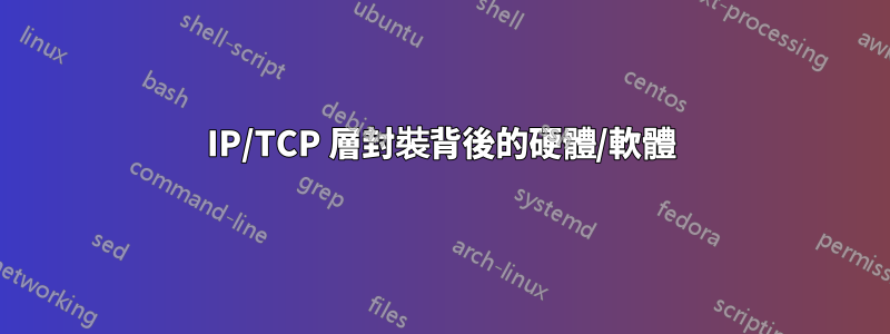 IP/TCP 層封裝背後的硬體/軟體