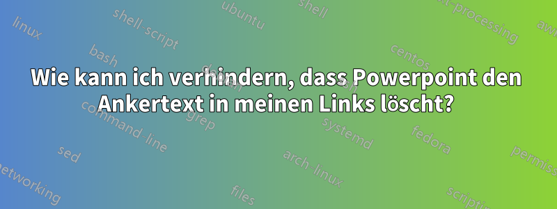 Wie kann ich verhindern, dass Powerpoint den Ankertext in meinen Links löscht?