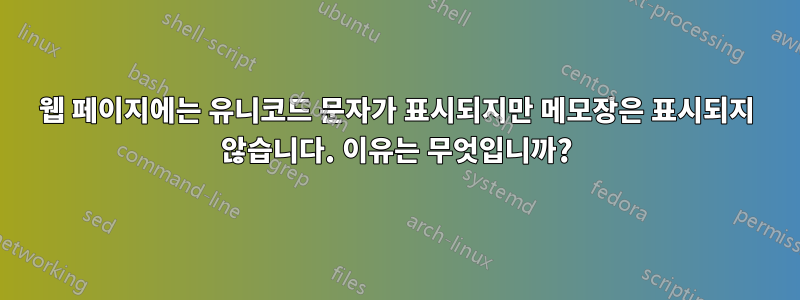 웹 페이지에는 유니코드 문자가 표시되지만 메모장은 표시되지 않습니다. 이유는 무엇입니까?