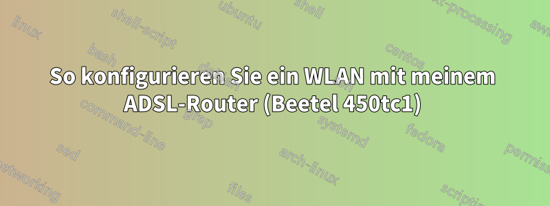 So konfigurieren Sie ein WLAN mit meinem ADSL-Router (Beetel 450tc1)