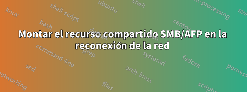 Montar el recurso compartido SMB/AFP en la reconexión de la red