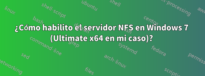 ¿Cómo habilito el servidor NFS en Windows 7 (Ultimate x64 en mi caso)?