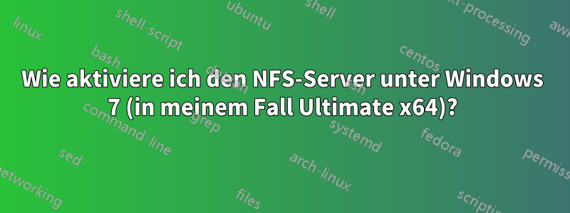 Wie aktiviere ich den NFS-Server unter Windows 7 (in meinem Fall Ultimate x64)?