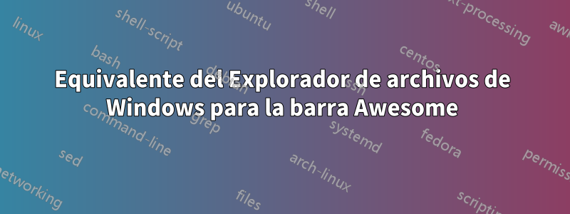 Equivalente del Explorador de archivos de Windows para la barra Awesome