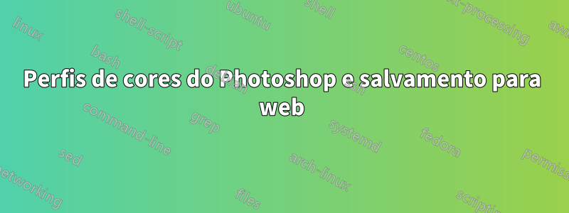 Perfis de cores do Photoshop e salvamento para web