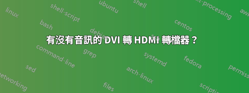 有沒有音訊的 DVI 轉 HDMI 轉檔器？ 