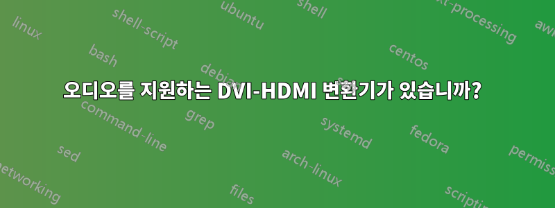 오디오를 지원하는 DVI-HDMI 변환기가 있습니까? 