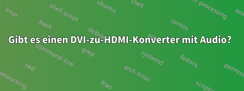 Gibt es einen DVI-zu-HDMI-Konverter mit Audio? 