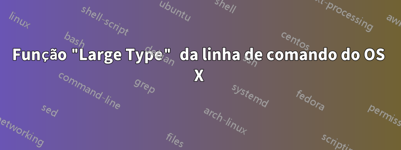 Função "Large Type" da linha de comando do OS X