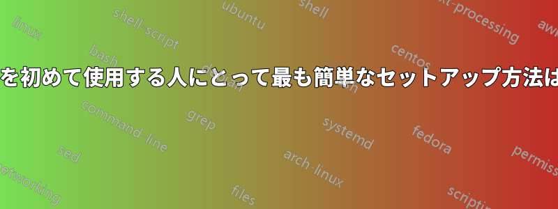 仮想マシンを初めて使用する人にとって最も簡単なセットアップ方法は何ですか? 