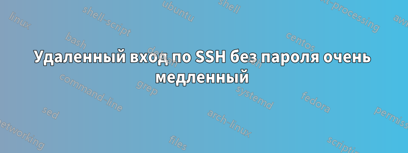 Удаленный вход по SSH без пароля очень медленный