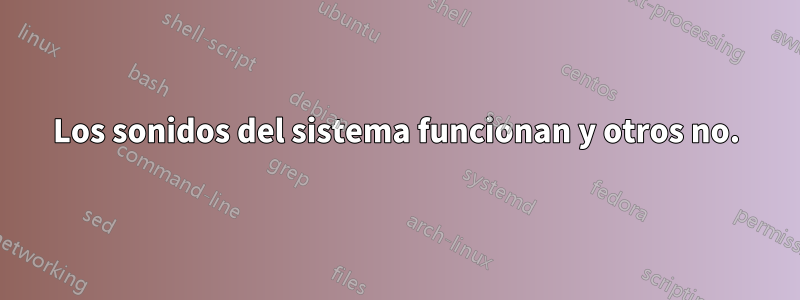 Los sonidos del sistema funcionan y otros no.