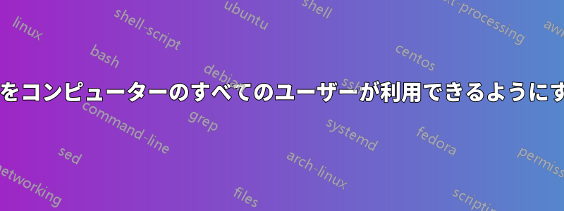 インストールしたソフトウェアをコンピューターのすべてのユーザーが利用できるようにするにはどうすればよいですか?