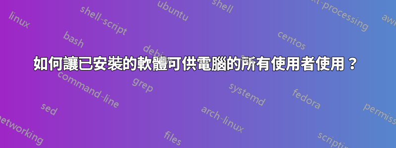 如何讓已安裝的軟體可供電腦的所有使用者使用？