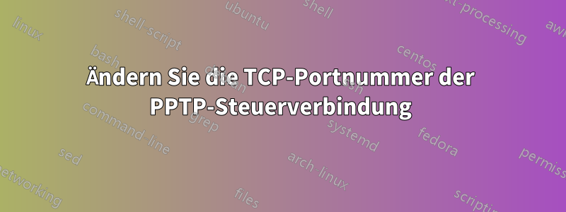 Ändern Sie die TCP-Portnummer der PPTP-Steuerverbindung