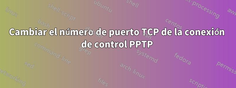 Cambiar el número de puerto TCP de la conexión de control PPTP