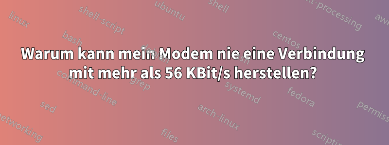 Warum kann mein Modem nie eine Verbindung mit mehr als 56 KBit/s herstellen?