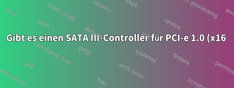 Gibt es einen SATA III-Controller für PCI-e 1.0 (x16)?