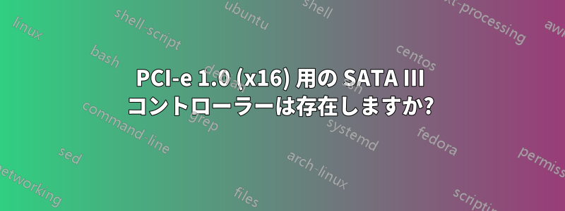 PCI-e 1.0 (x16) 用の SATA III コントローラーは存在しますか?