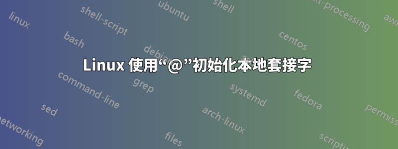 Linux 使用“@”初始化本地套接字