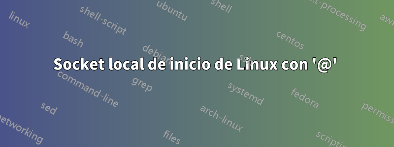 Socket local de inicio de Linux con '@'