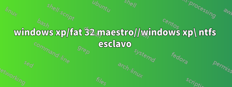 windows xp/fat 32 maestro//windows xp\ ntfs esclavo