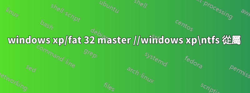 windows xp/fat 32 master //windows xp\ntfs 從屬