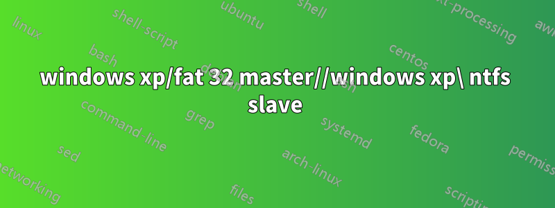 windows xp/fat 32 master//windows xp\ ntfs slave