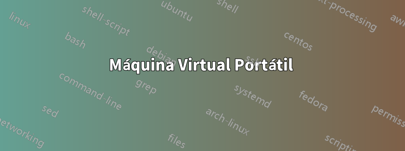 Máquina Virtual Portátil