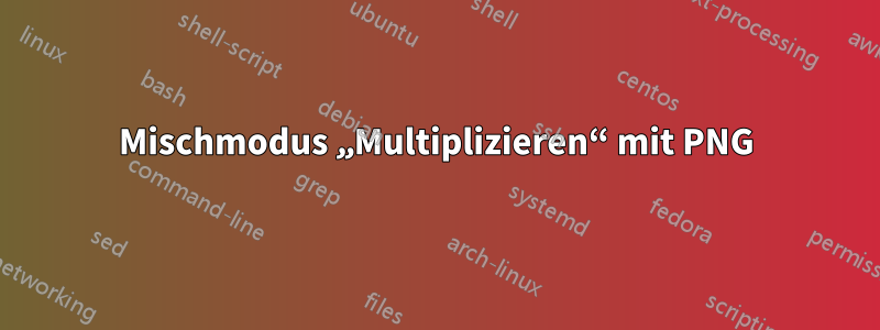 Mischmodus „Multiplizieren“ mit PNG