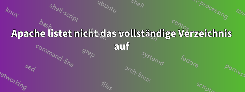 Apache listet nicht das vollständige Verzeichnis auf