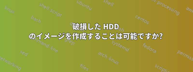 破損した HDD のイメージを作成することは可能ですか?