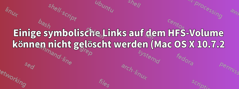 Einige symbolische Links auf dem HFS-Volume können nicht gelöscht werden (Mac OS X 10.7.2)