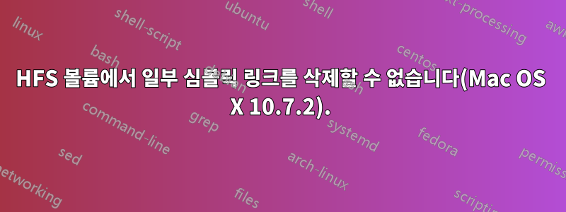 HFS 볼륨에서 일부 심볼릭 링크를 삭제할 수 없습니다(Mac OS X 10.7.2).