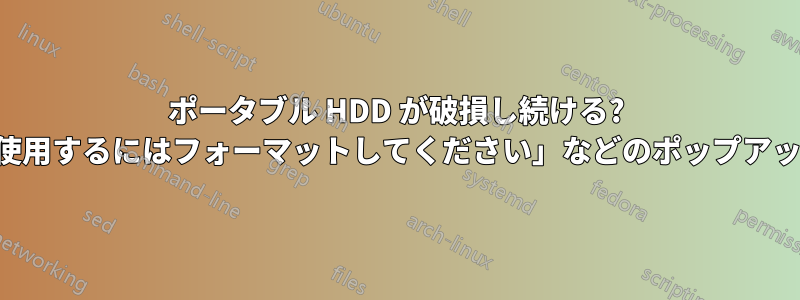 ポータブル HDD が破損し続ける? 「このドライブを使用するにはフォーマットしてください」などのポップアップが表示されます