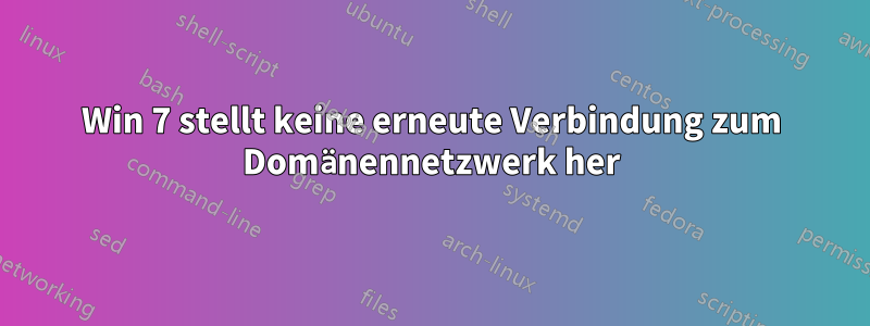 Win 7 stellt keine erneute Verbindung zum Domänennetzwerk her