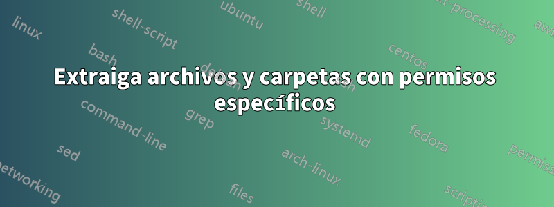 Extraiga archivos y carpetas con permisos específicos