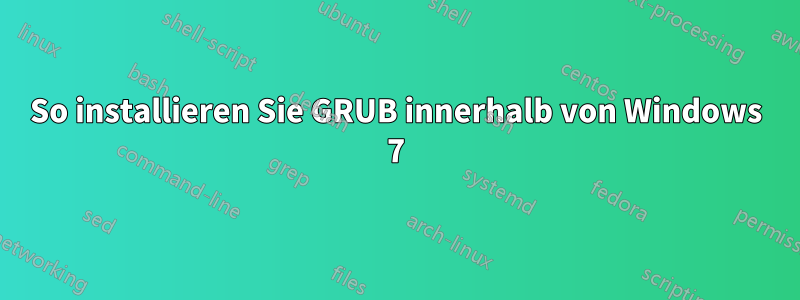 So installieren Sie GRUB innerhalb von Windows 7