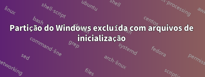 Partição do Windows excluída com arquivos de inicialização