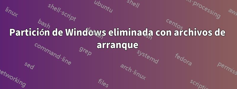 Partición de Windows eliminada con archivos de arranque