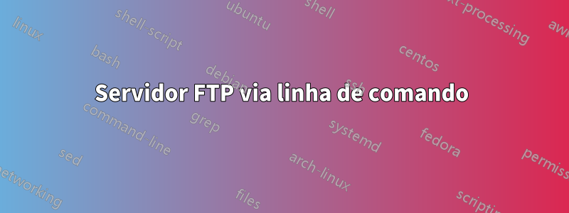 Servidor FTP via linha de comando