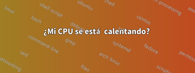 ¿Mi CPU se está calentando?