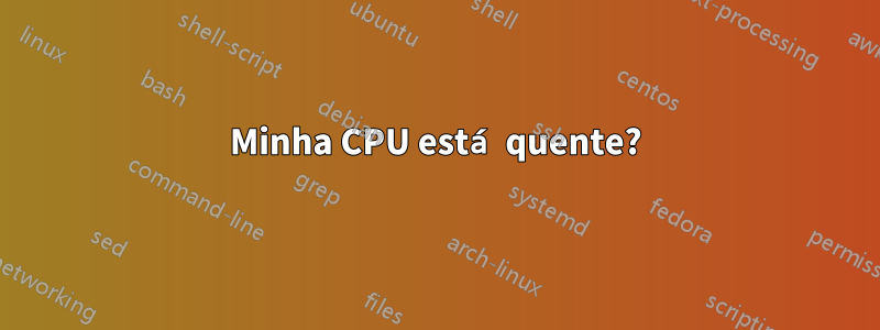 Minha CPU está quente?