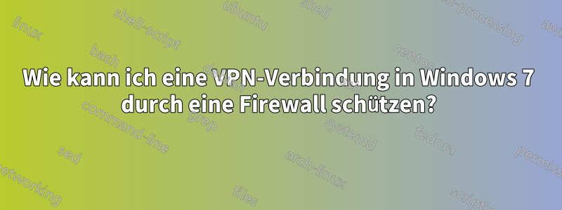 Wie kann ich eine VPN-Verbindung in Windows 7 durch eine Firewall schützen?