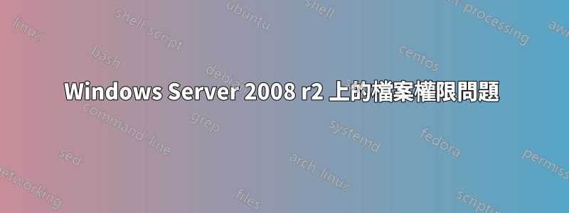 Windows Server 2008 r2 上的檔案權限問題