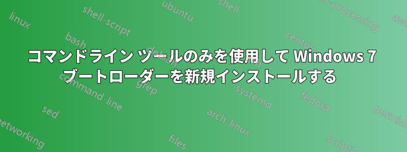 コマンドライン ツールのみを使用して Windows 7 ブートローダーを新規インストールする 