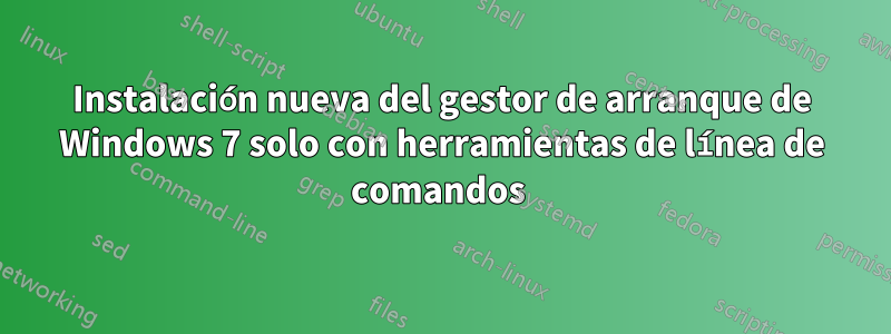 Instalación nueva del gestor de arranque de Windows 7 solo con herramientas de línea de comandos 