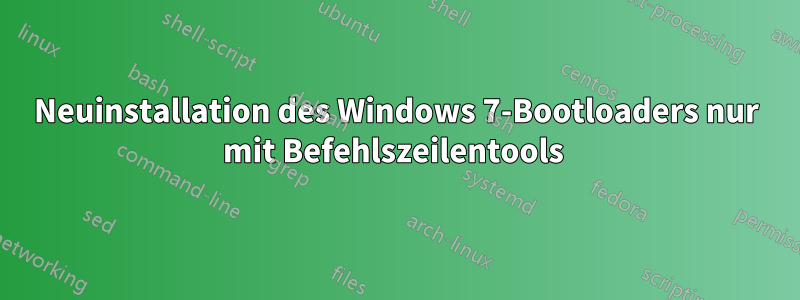 Neuinstallation des Windows 7-Bootloaders nur mit Befehlszeilentools 