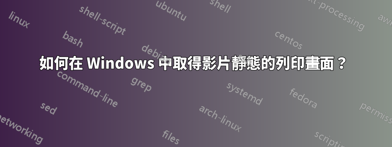 如何在 Windows 中取得影片靜態的列印畫面？