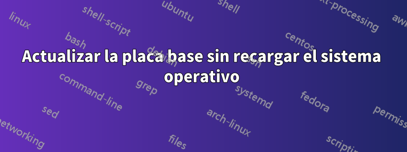 Actualizar la placa base sin recargar el sistema operativo